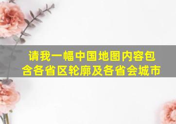 请我一幅中国地图,内容包含各省区轮廓及各省会城市。