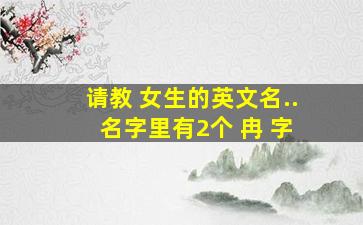 请教 女生的英文名.. 名字里有2个 冉 字