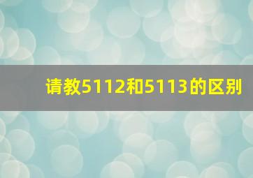 请教5112和5113的区别