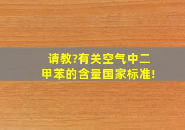 请教?有关空气中二甲苯的含量国家标准!