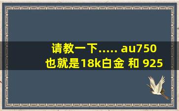 请教一下..... au750 (也就是18k白金) 和 925纯银 哪个比较好呢?