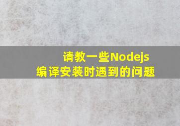 请教一些Nodejs 编译安装时遇到的问题