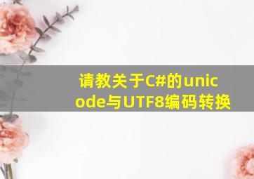 请教关于C#的unicode与UTF8编码转换