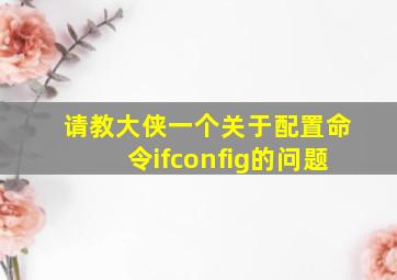 请教大侠一个关于配置命令ifconfig的问题