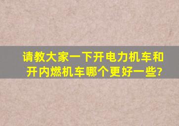 请教大家一下,开电力机车和开内燃机车哪个更好一些?