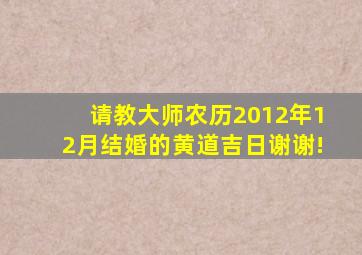 请教大师农历2012年12月结婚的黄道吉日,谢谢!