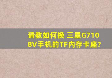 请教如何换 三星G7108V手机的TF内存卡座?