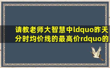 请教老师大智慧中“昨天分时均价线的最高价”的公式如何写?