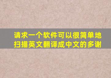 请求一个软件,可以很简单地扫描英文翻译成中文的,多谢