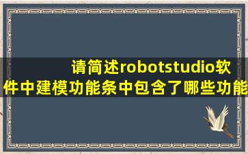 请简述robotstudio软件中建模功能条中包含了哪些功能?