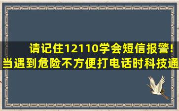 请记住12110,学会短信报警!当遇到危险不方便打电话时,科技,通信...