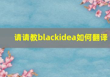 请请教blackidea如何翻译