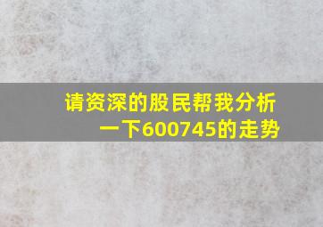 请资深的股民帮我分析一下600745的走势