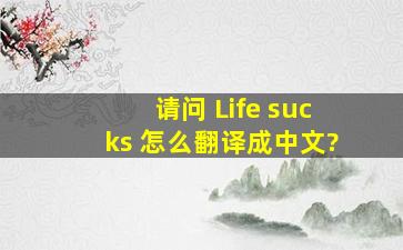 请问 Life sucks 怎么翻译成中文?