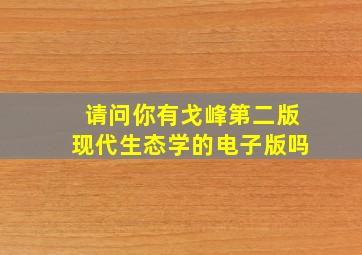 请问,你有戈峰第二版《现代生态学》的电子版吗