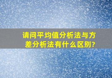 请问,平均值分析法与方差分析法有什么区别?