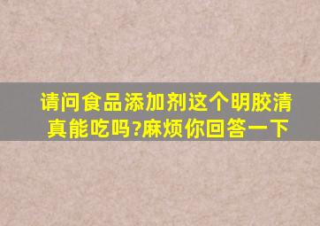 请问,食品添加剂,这个明胶,清真能吃吗?麻烦你回答一下