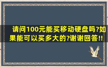 请问100元能买移动硬盘吗?如果能,可以买多大的?谢谢回答!!