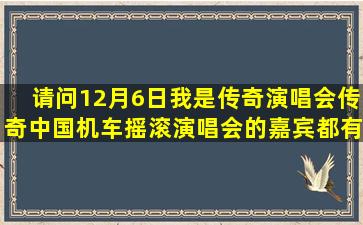 请问12月6日我是传奇演唱会(传奇中国机车摇滚演唱会)的嘉宾都有谁?