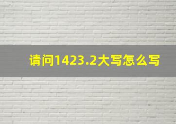 请问1423.2大写怎么写