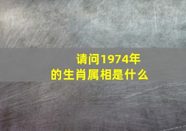 请问1974年的生肖属相是什么(