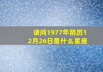 请问1977年阴历12月26日是什么星座