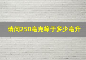 请问250毫克等于多少毫升