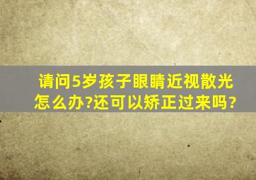 请问5岁孩子眼睛近视散光怎么办?还可以矫正过来吗?