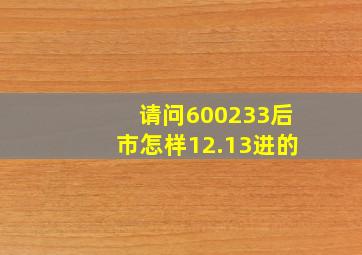 请问600233后市怎样(12.13进的。