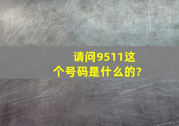 请问9511这个号码是什么的?