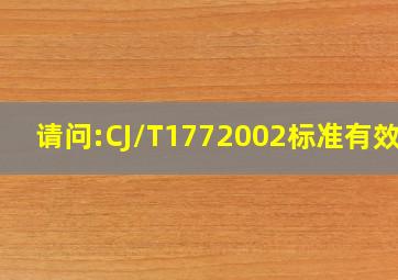 请问:CJ/T1772002标准有效吗(