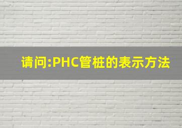 请问:PHC管桩的表示方法