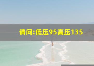 请问:低压95,高压135