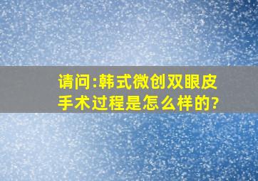 请问:韩式微创双眼皮手术过程是怎么样的?