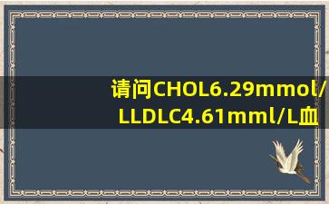 请问CHOL6.29mmol/LLDLC4.61mml/L血脂高吗?正常的应是多少?谢谢