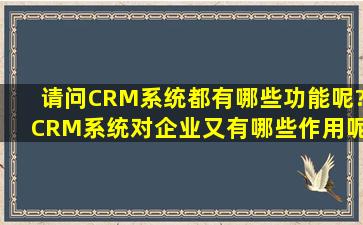 请问CRM系统都有哪些功能呢?CRM系统对企业又有哪些作用呢?