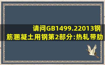 请问GB1499.22013钢筋溷凝土用钢第2部分:热轧带肋钢筋开始实施了...