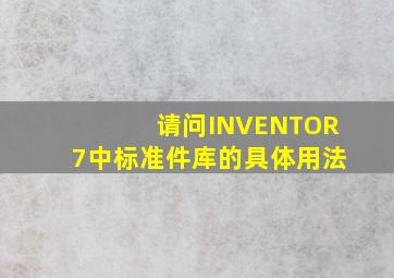 请问INVENTOR7中标准件库的具体用法。