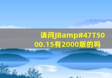 请问JB/T5000.15有2000版的吗