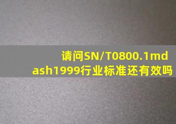 请问SN/T0800.1—1999行业标准还有效吗