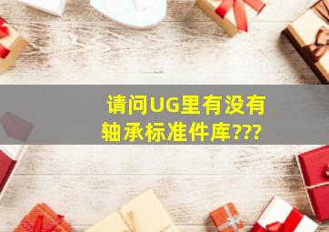 请问UG里有没有轴承标准件库???