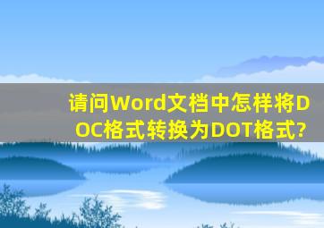 请问Word文档中,怎样将DOC格式转换为DOT格式?