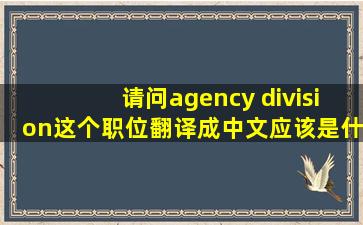 请问agency division这个职位翻译成中文应该是什么?