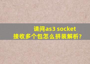 请问as3 socket接收多个包怎么拼装解析?