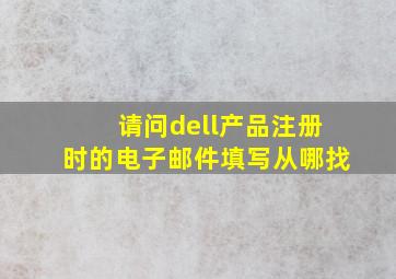 请问dell产品注册时的电子邮件填写从哪找