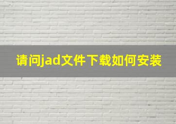 请问jad文件下载如何安装