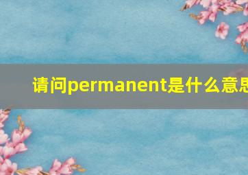 请问permanent是什么意思