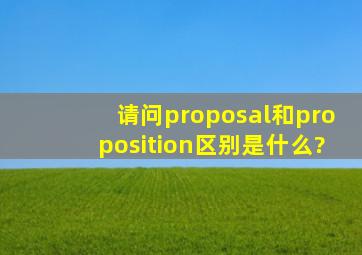 请问proposal和proposition区别是什么?
