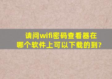 请问wifi密码查看器在哪个软件上可以下载的到?