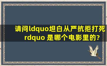 请问“坦白从严抗拒打死 ” 是哪个电影里的?